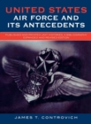 Image for United States Air Force and Its Antecedents : Published and Printed Unit Histories, A Bibliography
