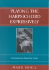 Image for Playing the harpsichord expressively  : a practical and historical guide