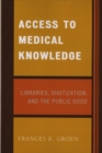 Image for Access to Medical Knowledge : Libraries, Digitization, and the Public Good