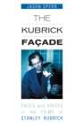Image for The Kubrick Facade : Faces and Voices in the Films of Stanley Kubrick