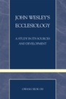 Image for John Wesley&#39;s Ecclesiology : A Study in Its Sources and Development