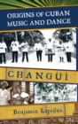 Image for Origins of Cuban Music and Dance : Changui