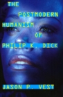 Image for The Postmodern Humanism of Philip K. Dick