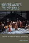 Image for Robert Ward&#39;s The Crucible : Creating an American Musical Nationalism