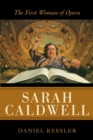 Image for Sarah Caldwell: The First Woman of Opera