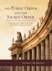 Image for The public order and the sacred order: contemporary issues, Catholic social thought, and the western and American traditions