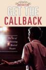 Image for Get the callback  : the art of auditioning for musical theatre