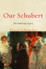 Image for Our Schubert : His Enduring Legacy