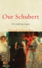 Image for Our Schubert: his enduring legacy
