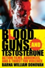 Image for Blood, guns, and testosterone: action films, audiences, and a thirst for violence