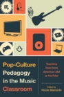 Image for Pop-Culture Pedagogy in the Music Classroom : Teaching Tools from American Idol to YouTube