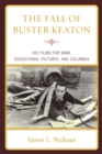 Image for The Fall of Buster Keaton : His Films for MGM, Educational Pictures, and Columbia
