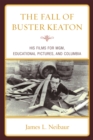 Image for The fall of Buster Keaton: his films for M-G-M, educational pictures, and Columbia