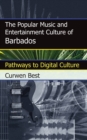 Image for The Popular Music and Entertainment Culture of Barbados : Pathways to Digital Culture