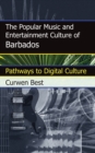 Image for The popular music and entertainment culture of Barbados: pathways to digital culture