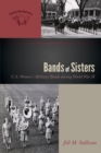 Image for Bands of Sisters : U.S. Women&#39;s Military Bands during World War II