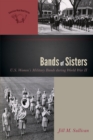 Image for Bands of sisters: U.S. women&#39;s military bands during World War II