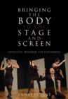 Image for Bringing the Body to the Stage and Screen : Expressive Movement for Performers