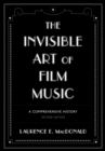 Image for The Invisible Art of Film Music : A Comprehensive History