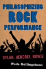 Image for Philosophizing rock performace: Dylan, Hendrix, Bowie