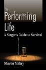 Image for The Performing Life : A Singer&#39;s Guide to Survival