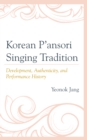 Image for Korean P&#39;ansori Singing Tradition : Development, Authenticity, and Performance History