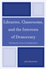 Image for Libraries, Classrooms, and the Interests of Democracy