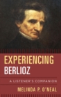 Image for Experiencing Berlioz: a listener&#39;s companion