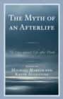 Image for The myth of an afterlife: the case against life after death