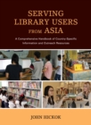 Image for Serving Library Users from Asia : A Comprehensive Handbook of Country-Specific Information and Outreach Resources