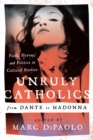 Image for Unruly Catholics from Dante to Madonna: faith, heresy, and politics in cultural studies