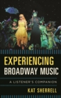 Image for Experiencing Broadway music: a listener&#39;s companion