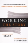 Image for Working the story: a guide to reporting and news writing for journalists and public relations professionals