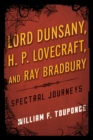 Image for Lord Dunsany, H.P. Lovecraft, and Ray Bradbury  : spectral journeys