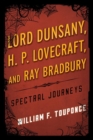 Image for Lord Dunsany, H. P. Lovecraft, and Ray Bradbury: spectral journeys