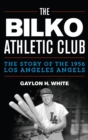 Image for The Bilko athletic club: the story of the 1956 Los Angeles Angels
