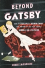 Image for Beyond Gatsby  : how Fitzgerald, Hemingway, and writers of the 1920s shaped American culture