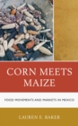 Image for Corn meets maize  : food movements and markets in Mexico