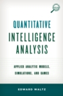 Image for Quantitative Intelligence Analysis : Applied Analytic Models, Simulations, and Games