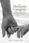 Image for The dementia caregiver  : a guide to caring for someone with Alzheimer&#39;s disease and other neurocognitive disorders