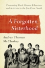 Image for A forgotten sisterhood  : pioneering black women educators and activists in the Jim Crow South