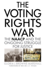 Image for The voting rights war  : the NAACP and the ongoing struggle for justice