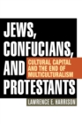 Image for Jews, Confucians, and Protestants : Cultural Capital and the End of Multiculturalism