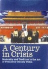 Image for A century in crisis  : modernity and tradition in the art of twentieth-century China