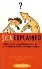 Image for Sex explained  : honest answers to your questions about guys and girls, your changing body, and what really happens during sex