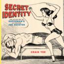 Image for Secret identity  : the fetish art of superman&#39;s co-creator Joe Shuster