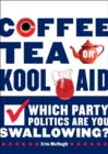 Image for Coffee, Tea, or Kool-Aid : Which Party Politics Are You Swallowing?
