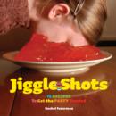 Image for Jiggle Shots: 75 Recipes to Get the Party Started