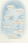 Image for Let Us Believe in the Beginning of the Cold Season: Selected Poems