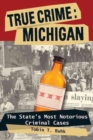 Image for True Crime: Michigan : The State&#39;s Most Notorious Criminal Cases
